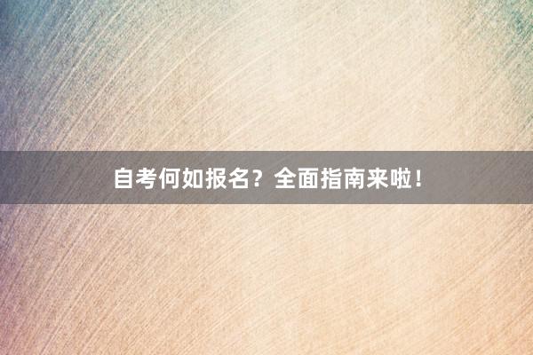 自考何如报名？全面指南来啦！