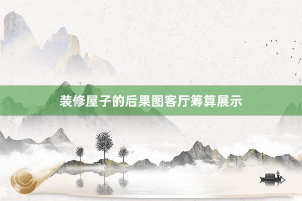 装修屋子的后果图客厅筹算展示