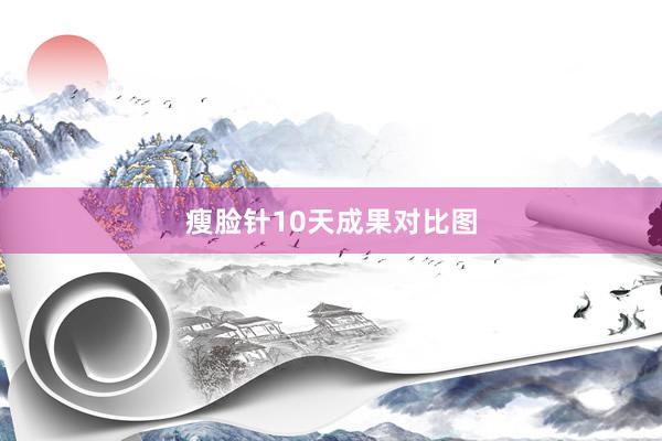 瘦脸针10天成果对比图