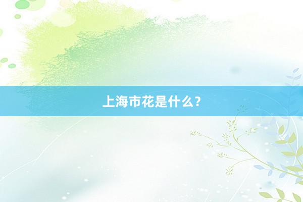 上海市花是什么？