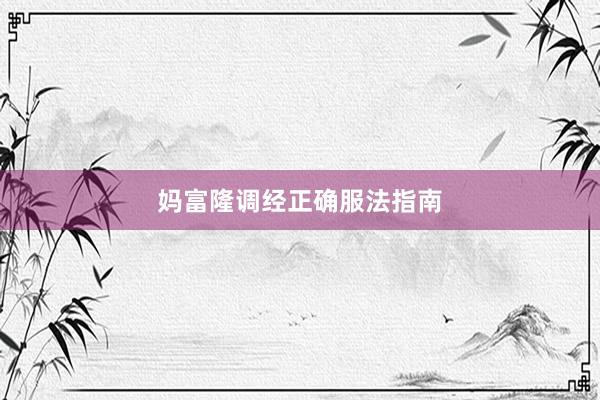 妈富隆调经正确服法指南