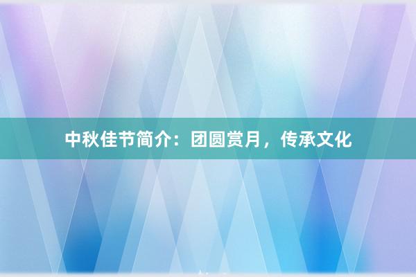 中秋佳节简介:团圆赏月,传承文化